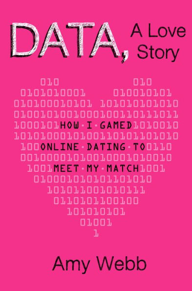 Data, A Love Story: How I Cracked the Online Dating Code to Meet My Match