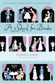 Title: A School for Brides: A Story of Maidens, Mystery, and Matrimony, Author: Patrice Kindl