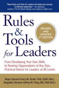 Title: Rules & Tools for Leaders: From Developing Your Own Skills to Running Organizations of Any Size, Practical Advice for Leaders at All Levels, Author: Perry M. Smith