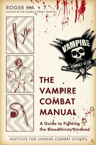 Title: The Vampire Combat Manual: A Guide to Fighting the Bloodthirsty Undead, Author: Roger Ma