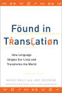 Found in Translation: How Language Shapes Our Lives and Transforms the World