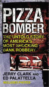 Title: Pizza Bomber: The Untold Story of America's Most Shocking Bank Robbery, Author: Jerry Clark