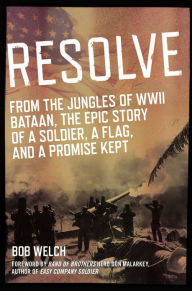 Title: Resolve: From the Jungles of WW II Bataan, the Epic Story of a Soldier, a Flag, and a Promise Kept, Author: Bob Welch