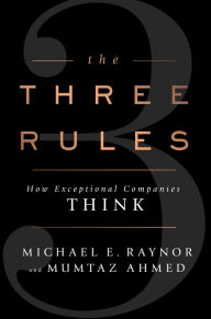 Title: The Three Rules: How Exceptional Companies Think, Author: Michael E. Raynor