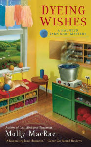Title: Dyeing Wishes (Haunted Yarn Shop Series #2), Author: Molly MacRae