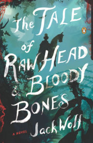 Title: The Tale of Raw Head and Bloody Bones: A Novel, Author: Jack Wolf