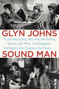 Title: Sound Man: A Life Recording Hits with The Rolling Stones, The Who, Led Zeppelin, The Eagles , Eric Clapton, The Faces . . ., Author: Glyn Johns