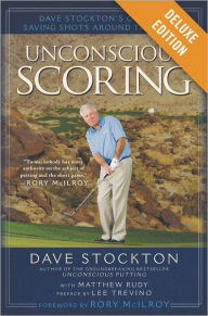 Unconscious Scoring Deluxe: Dave Stockton's Guide to Saving Shots Around the Green