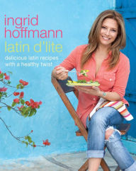 Title: Latin D'Lite: Deliciously Healthy Recipes With a Latin Twist, Author: Ingrid Hoffmann
