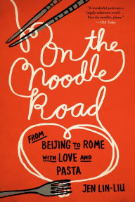 Title: On the Noodle Road: From Beijing to Rome, with Love and Pasta, Author: Jen Lin-Liu