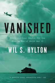 Title: Vanished: The Sixty-Year Search for the Missing Men of World War II, Author: Wil S. Hylton