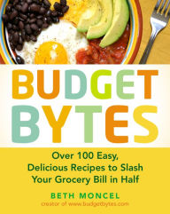 Title: Budget Bytes: Over 100 Easy, Delicious Recipes to Slash Your Grocery Bill in Half: A Cookbook, Author: Beth Moncel