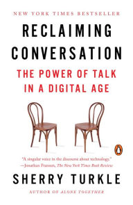 Title: Reclaiming Conversation: The Power of Talk in a Digital Age, Author: Sherry Turkle