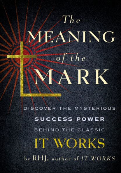 The Meaning of the Mark: Discover the Mysterious Success Power Behind the Classic It Works