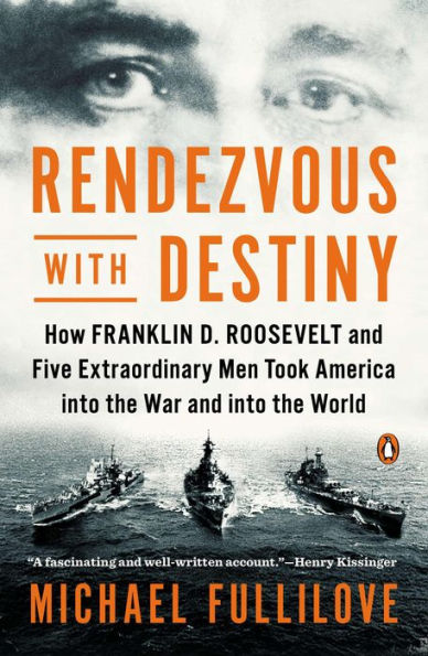 Rendezvous with Destiny: How Franklin D. Roosevelt and Five Extraordinary Men Took America into the War and into the World