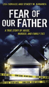 Title: Fear of Our Father: The True Story of Abuse, Murder, and Family Ties, Author: Stacey Kananen