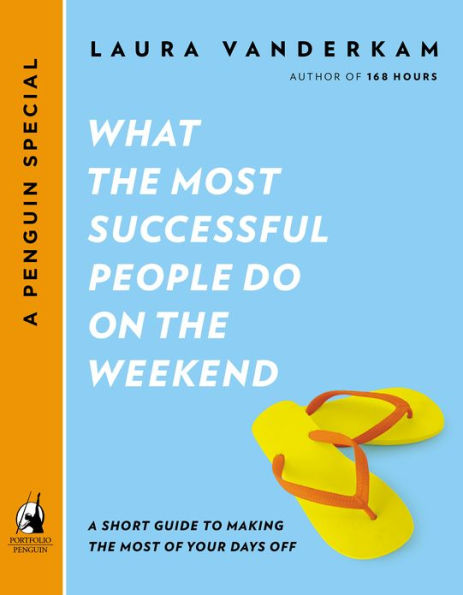 What the Most Successful People Do on the Weekend: A Short Guide to Making the Most of Your Days Off (A Penguin Special from Portfo lio)
