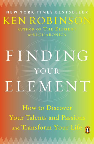 Finding Your Element: How to Discover Your Talents and Passions and Transform Your Life