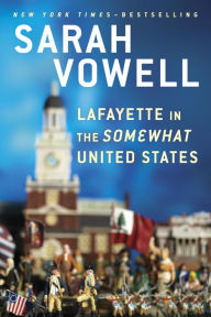 Title: Lafayette in the Somewhat United States, Author: Sarah Vowell
