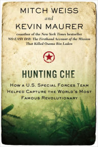 Title: Hunting Che: How a U.S. Special Forces Team Helped Capture the World's Most Famous Revolution ary, Author: Mitch Weiss