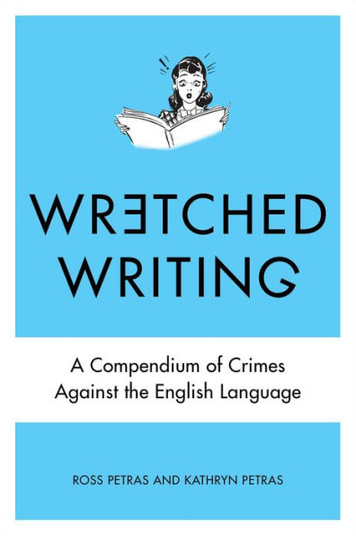 Wretched Writing: A Compendium of Crimes Against the English Language