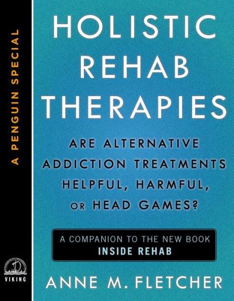 Holistic Rehab Therapies: Are Alternative Addiction Treatments Helpful, Harmful, or Head Games? (A Penguin Special from Viking)