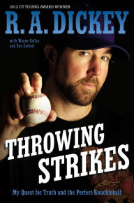 Title: Throwing Strikes: My Quest for Truth and the Perfect Knuckleball, Author: R.A. Dickey