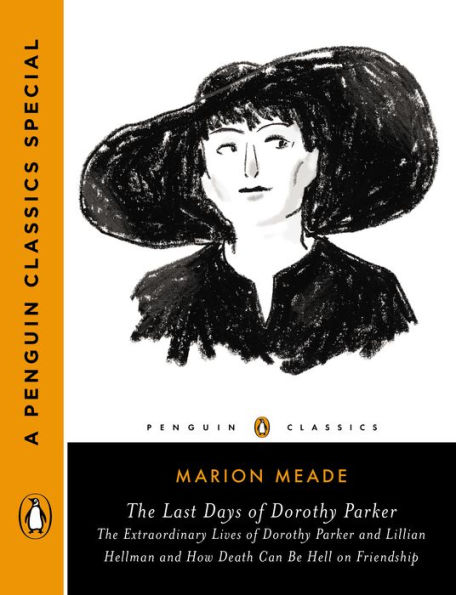 The Last Days of Dorothy Parker: The Extraordinary Lives of Dorothy Parker and Lillian Hellman and How Death Can Be Hell on Friendship (A Penguin Classics Special)