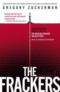 Title: The Frackers: The Outrageous Inside Story of the New Billionaire Wildcatters, Author: Gregory Zuckerman