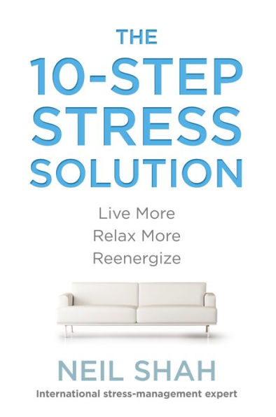 The 10-Step Stress Solution: Live More, Relax More, Reenergize
