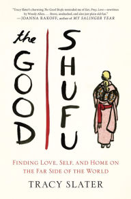 Title: The Good Shufu: Finding Love, Self, and Home on the Far Side of the World, Author: Tracy Slater