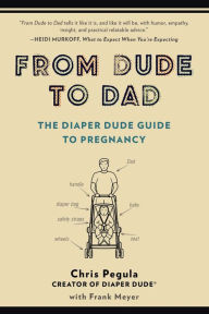 Title: From Dude to Dad: The Diaper Dude Guide to Pregnancy, Author: Chris Pegula