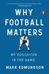 Title: Why Football Matters: My Education in the Game, Author: Mark Edmundson