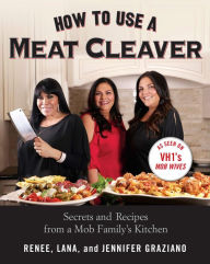 Title: How to Use a Meat Cleaver: Secrets and Recipes from a Mob Family's Kitchen, Author: Renee Graziano