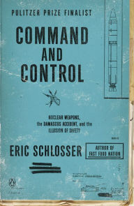 Title: Command and Control: Nuclear Weapons, the Damascus Accident, and the Illusion of Safety, Author: Eric Schlosser