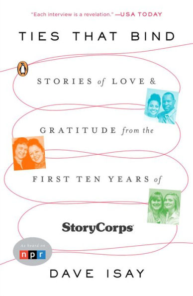 Ties That Bind: Stories of Love and Gratitude from the First Ten Years of StoryCorps