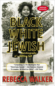 Title: Black White and Jewish: Autobiography of a Shifting Self, Author: Rebecca Walker