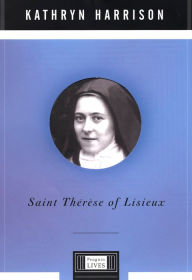 Title: Saint Therese of Lisieux: A Penguin Life, Author: Kathryn Harrison