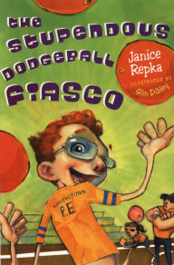 Title: The Stupendous Dodgeball Fiasco, Author: Janice Repka