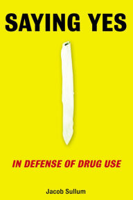 Title: Saying Yes: In Defense of Drug Use, Author: Jacob Sullum