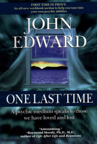 Title: One Last Time: A Psychic Medium Speaks to Those We Have Loved and Lost, Author: John Edward