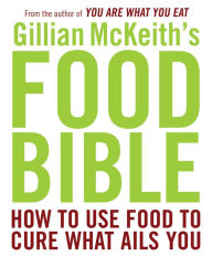 Title: Gillian McKeith's Food Bible: How to Use Food to Cure What Ails You, Author: Gillian McKeith