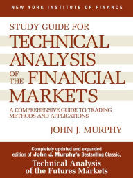 Title: Study Guide to Technical Analysis of the Financial Markets: A Comprehensive Guide to Trading Methods and Applications, Author: John J. Murphy
