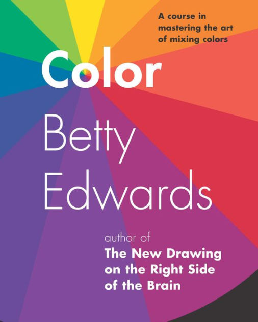 Color A Course in Mastering the Art of Mixing Colors by Betty Edwards