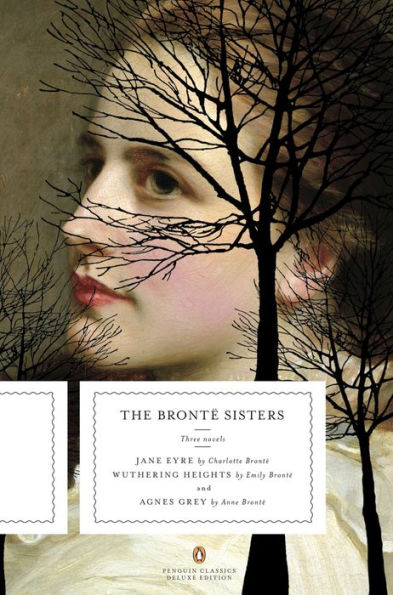 The Bronte Sisters: Three Novels: Jane Eyre; Wuthering Heights; and Agnes Grey (Penguin Classics Deluxe Edition)