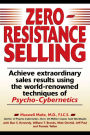 Zero-Resistance Selling: Achieve Extraordinary Sales Results Using World Renowned techqs Psycho Cyberneti