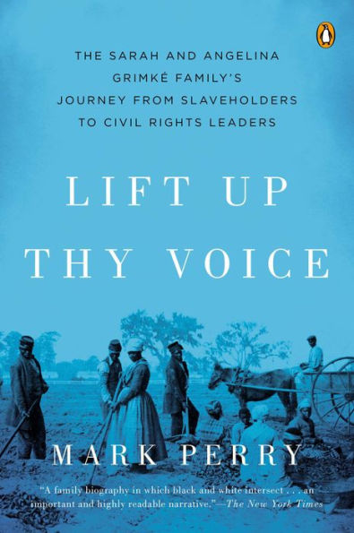 Lift Up Thy Voice: The Sarah and Angelina Grimké Family's Journey from Slaveholders to Civil Rights Leaders