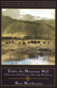 Title: Under the Mountain Wall: A Chronicle of Two Seasons in Stone Age New Guinea, Author: Peter Matthiessen