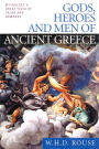 Gods, Heroes and Men of Ancient Greece: Mythology's Great Tales of Valor and Romance