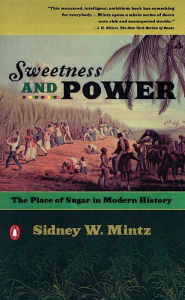 Title: Sweetness and Power: The Place of Sugar in Modern History, Author: Sidney W. Mintz